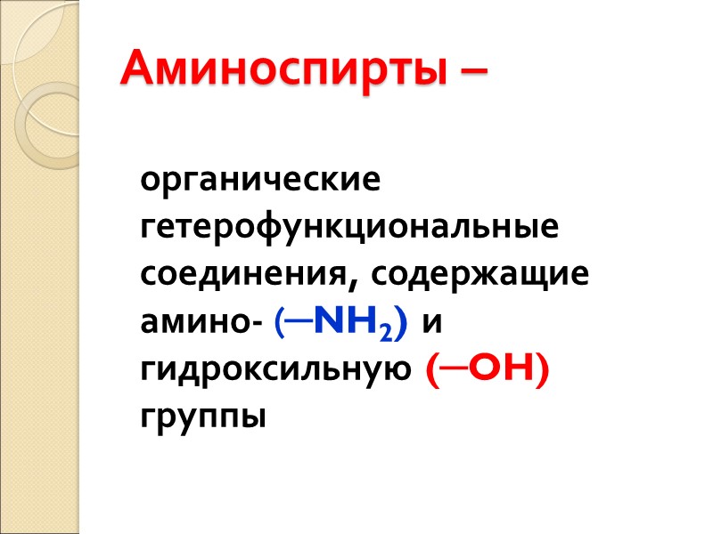 Аминоспирты –   органические гетерофункциональные соединения, содержащие амино- (─NH2) и гидроксильную (─OH) группы
